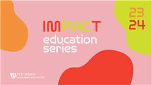 FirstOntario Performing Arts Centre - imPACt Education Series